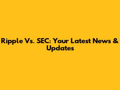 Ripple Vs. SEC: Your Latest News & Updates
