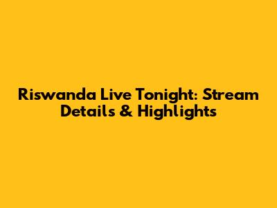 Riswanda Live Tonight: Stream Details & Highlights