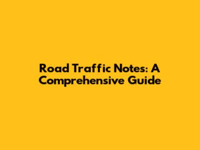 Road Traffic Notes: A Comprehensive Guide