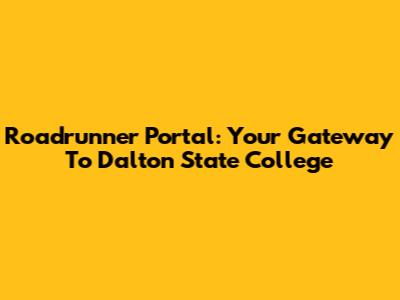 Roadrunner Portal: Your Gateway To Dalton State College