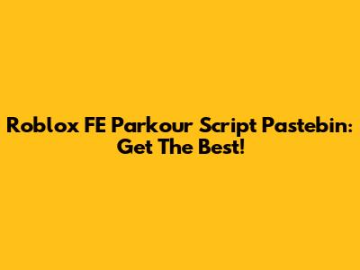 Roblox FE Parkour Script Pastebin: Get The Best!