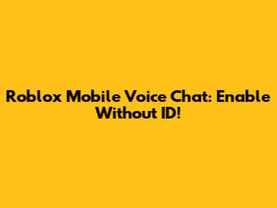 Roblox Mobile Voice Chat: Enable Without ID!