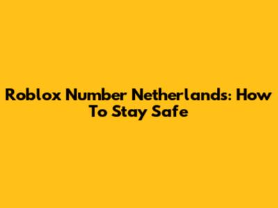 Roblox Number Netherlands: How To Stay Safe