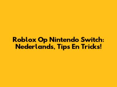 Roblox Op Nintendo Switch: Nederlands, Tips En Tricks!
