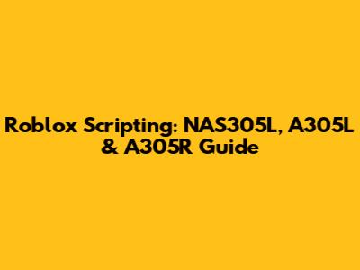 Roblox Scripting: NAS305L, A305L & A305R Guide