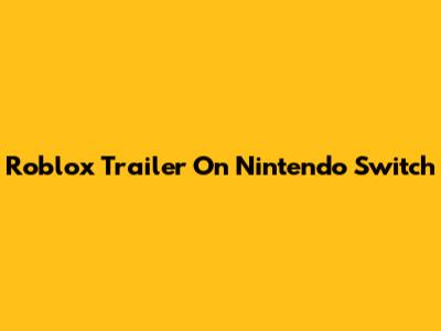 Roblox Trailer On Nintendo Switch