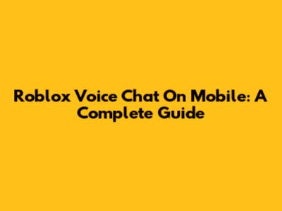 Roblox Voice Chat On Mobile: A Complete Guide
