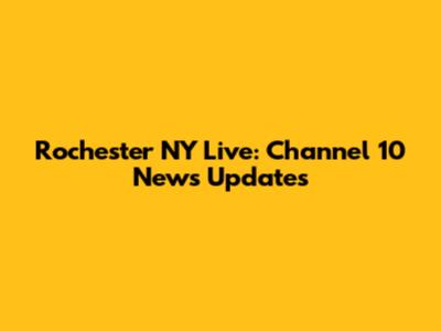 Rochester NY Live: Channel 10 News Updates