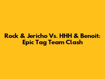 Rock & Jericho Vs. HHH & Benoit: Epic Tag Team Clash
