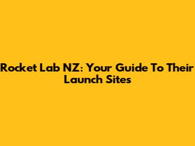 Rocket Lab NZ: Your Guide To Their Launch Sites