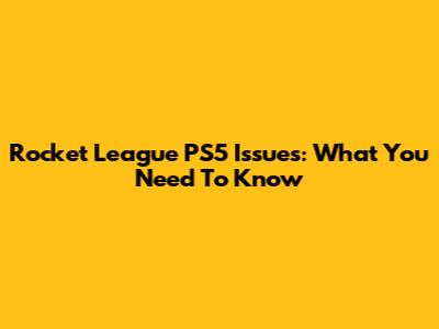 Rocket League PS5 Issues: What You Need To Know