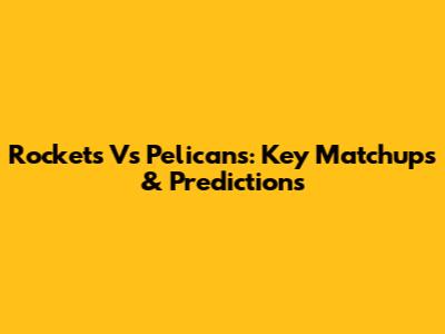 Rockets Vs Pelicans: Key Matchups & Predictions