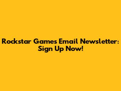 Rockstar Games Email Newsletter: Sign Up Now!