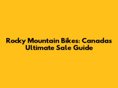 Rocky Mountain Bikes: Canada's Ultimate Sale Guide