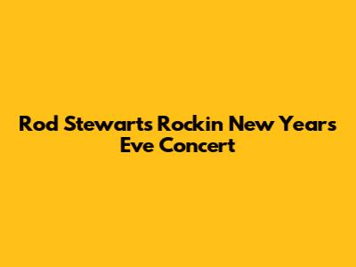 Rod Stewart's Rockin' New Year's Eve Concert