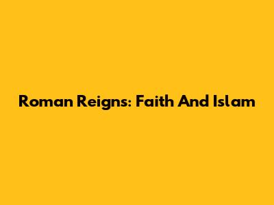Roman Reigns: Faith And Islam