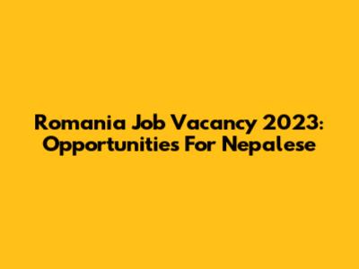 Romania Job Vacancy 2023: Opportunities For Nepalese