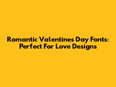 Romantic Valentine's Day Fonts: Perfect For Love Designs