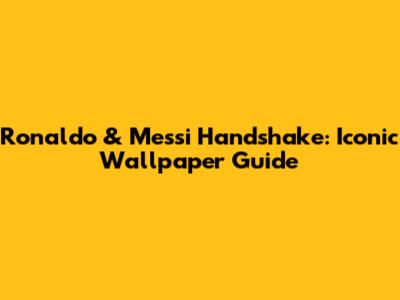 Ronaldo & Messi Handshake: Iconic Wallpaper Guide