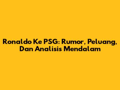 Ronaldo Ke PSG: Rumor, Peluang, Dan Analisis Mendalam
