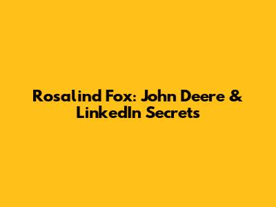 Rosalind Fox: John Deere & LinkedIn Secrets