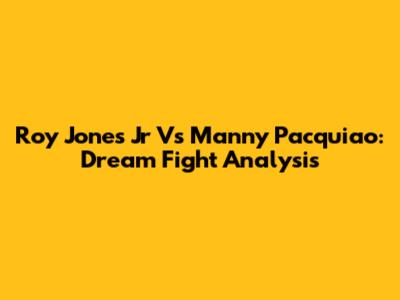 Roy Jones Jr Vs Manny Pacquiao: Dream Fight Analysis