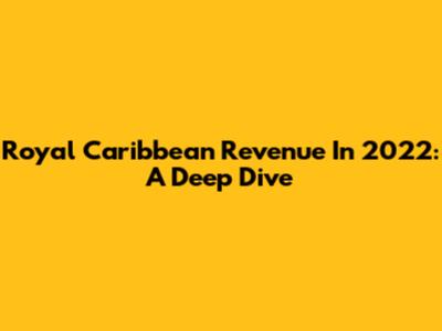 Royal Caribbean Revenue In 2022: A Deep Dive