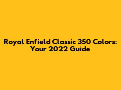 Royal Enfield Classic 350 Colors: Your 2022 Guide