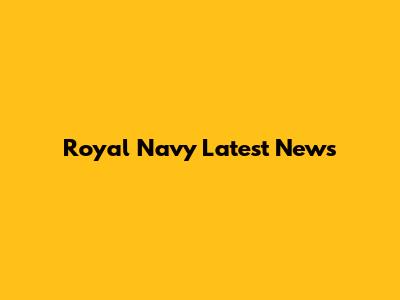 Royal Navy Latest News