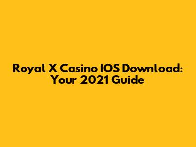 Royal X Casino IOS Download: Your 2021 Guide