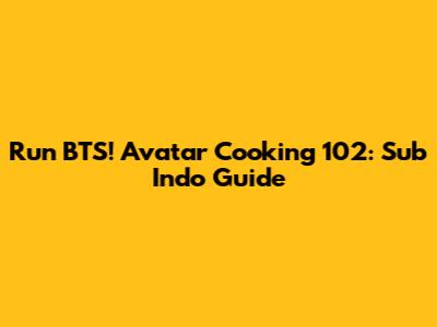 Run BTS! Avatar Cooking 102: Sub Indo Guide