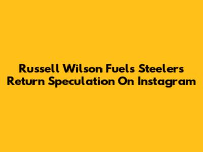 Russell Wilson Fuels Steelers Return Speculation On Instagram