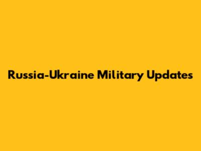 Russia-Ukraine Military Updates
