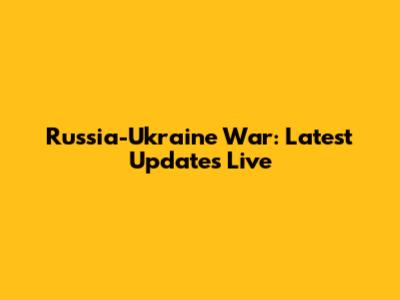 Russia-Ukraine War: Latest Updates Live