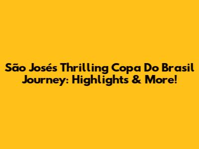 São José's Thrilling Copa Do Brasil Journey: Highlights & More!