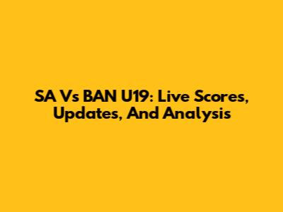 SA Vs BAN U19: Live Scores, Updates, And Analysis