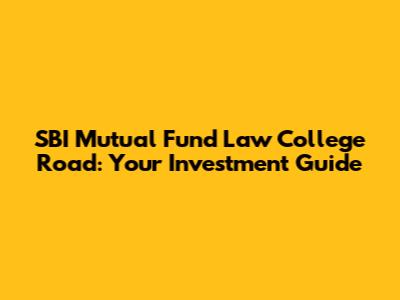 SBI Mutual Fund Law College Road: Your Investment Guide