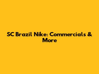SC Brazil Nike: Commercials & More