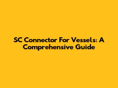 SC Connector For Vessels: A Comprehensive Guide