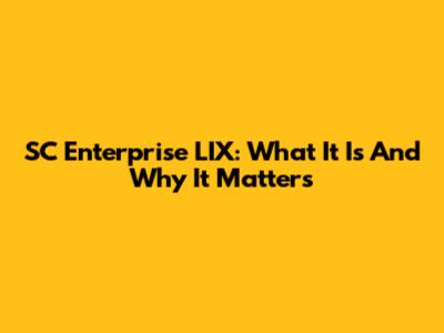 SC Enterprise LIX: What It Is And Why It Matters