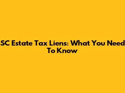 SC Estate Tax Liens: What You Need To Know