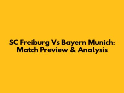 SC Freiburg Vs Bayern Munich: Match Preview & Analysis