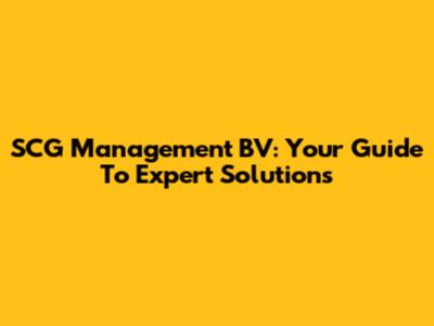SCG Management BV: Your Guide To Expert Solutions