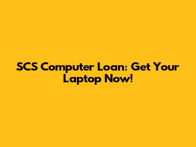 SCS Computer Loan: Get Your Laptop Now!