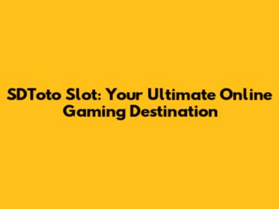SDToto Slot: Your Ultimate Online Gaming Destination