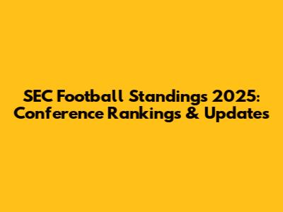 SEC Football Standings 2025: Conference Rankings & Updates