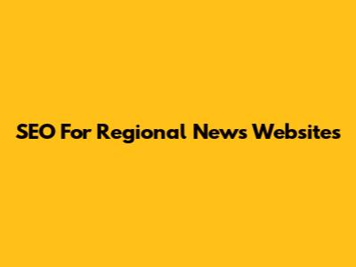 SEO For Regional News Websites
