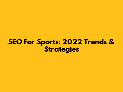 SEO For Sports: 2022 Trends & Strategies