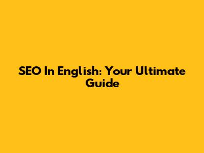 SEO In English: Your Ultimate Guide