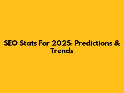 SEO Stats For 2025: Predictions & Trends
